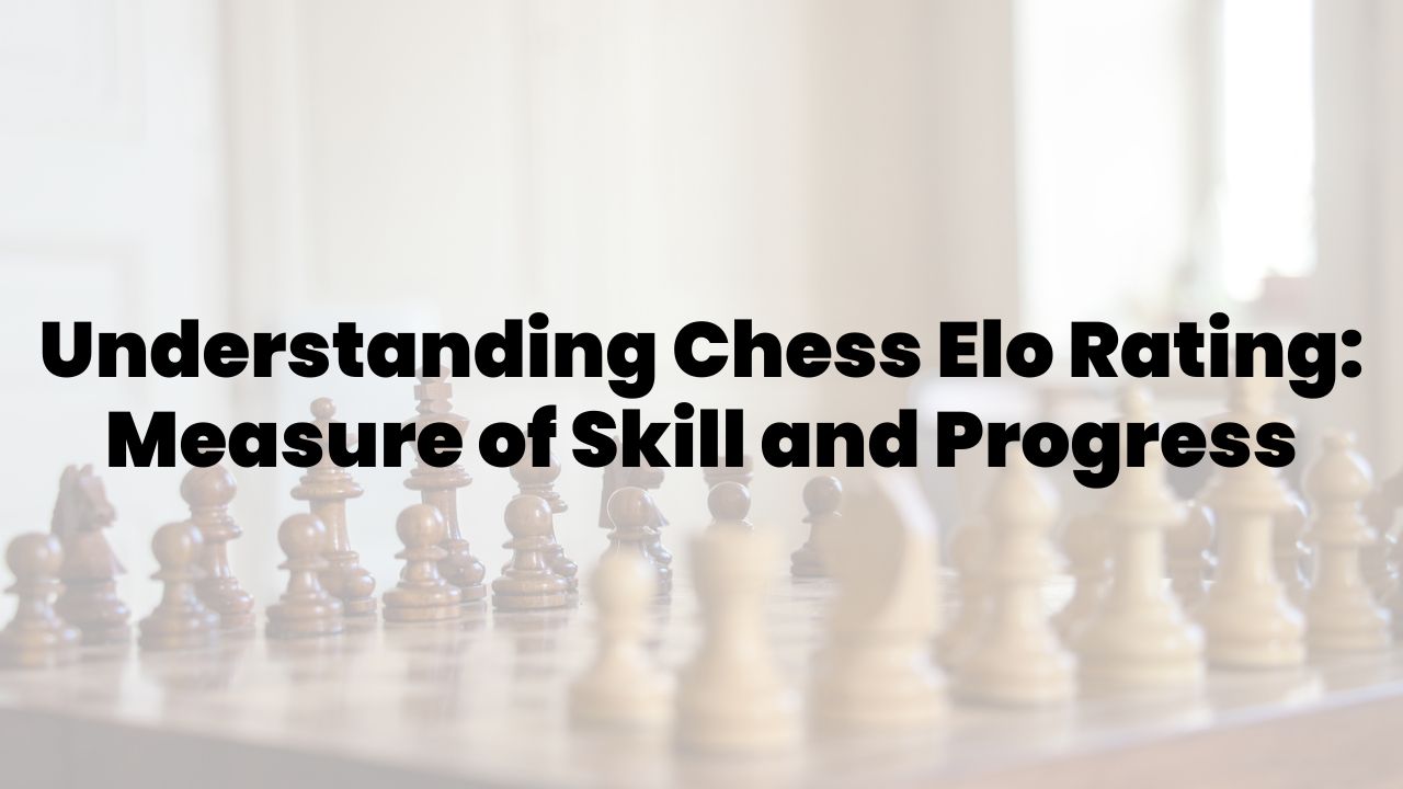 Understanding Chess Elo Rating: Measure of Skill and Progress